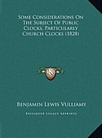 Some Considerations on the Subject of Public Clocks, Particularly Church Clocks (1828) (Hardcover)