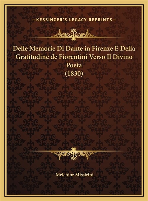 Delle Memorie Di Dante in Firenze E Della Gratitudine de Fiorentini Verso Il Divino Poeta (1830) (Hardcover)