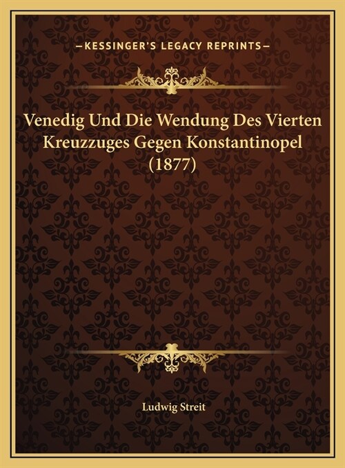 Venedig Und Die Wendung Des Vierten Kreuzzuges Gegen Konstantinopel (1877) (Hardcover)