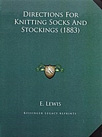 Directions for Knitting Socks and Stockings (1883) (Hardcover)