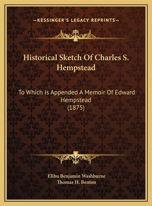 Historical Sketch Of Charles S. Hempstead: To Which Is Appended A Memoir Of Edward Hempstead (1875) (Hardcover)