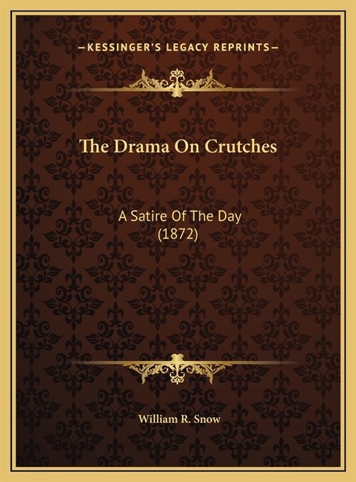 The Drama On Crutches: A Satire Of The Day (1872) (Hardcover)