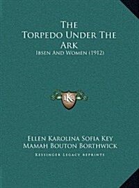 The Torpedo Under the Ark: Ibsen and Women (1912) (Hardcover)