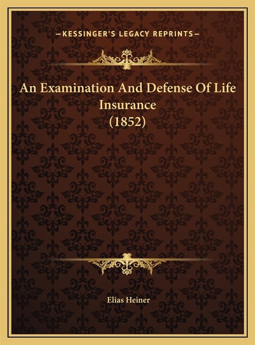 An Examination And Defense Of Life Insurance (1852) (Hardcover)
