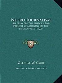 Negro Journalism: An Essay on the History and Present Conditions of the Negro Press (1922) (Hardcover)