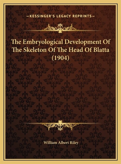 The Embryological Development Of The Skeleton Of The Head Of Blatta (1904) (Hardcover)