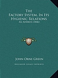 The Factory System, In Its Hygienic Relations: An Address (1846) (Hardcover)