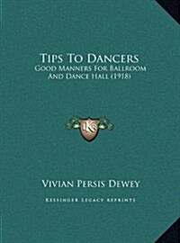 Tips to Dancers: Good Manners for Ballroom and Dance Hall (1918) (Hardcover)