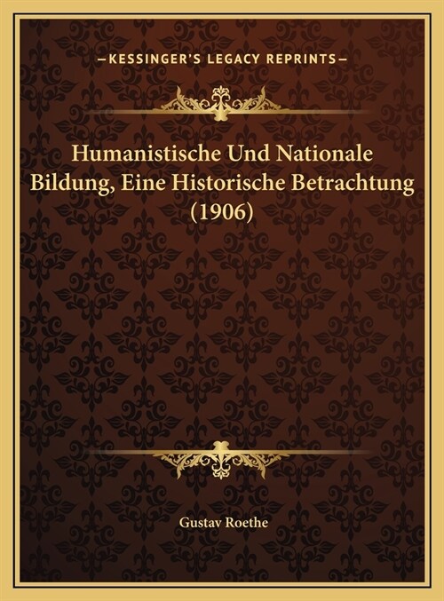 Humanistische Und Nationale Bildung, Eine Historische Betrachtung (1906) (Hardcover)