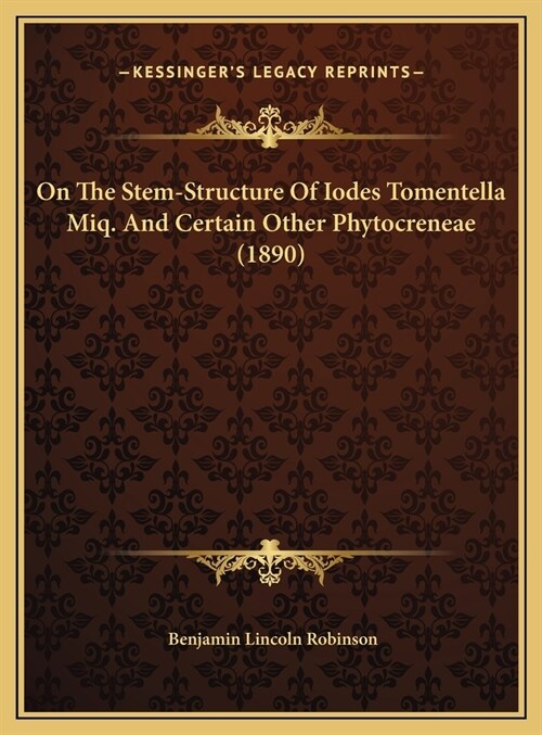 On The Stem-Structure Of Iodes Tomentella Miq. And Certain Other Phytocreneae (1890) (Hardcover)