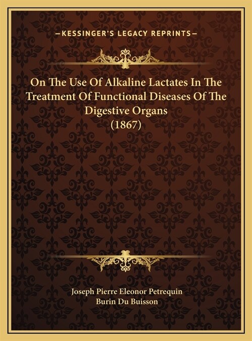 On The Use Of Alkaline Lactates In The Treatment Of Functional Diseases Of The Digestive Organs (1867) (Hardcover)