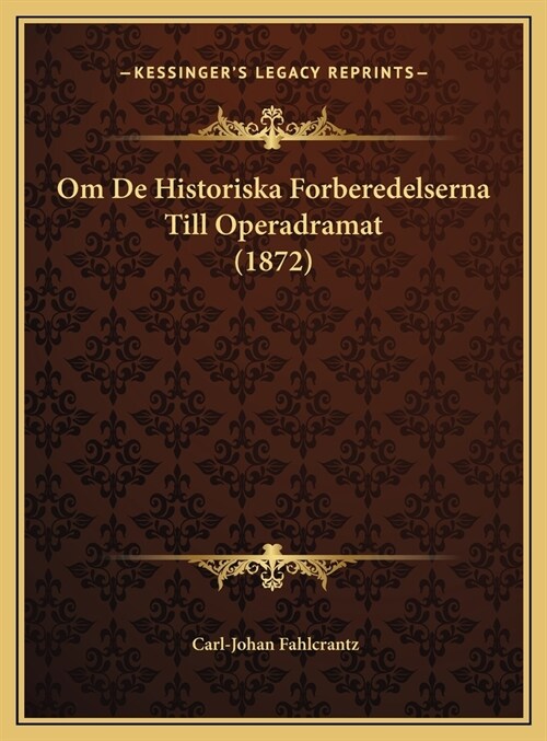 Om de Historiska Forberedelserna Till Operadramat (1872) (Hardcover)