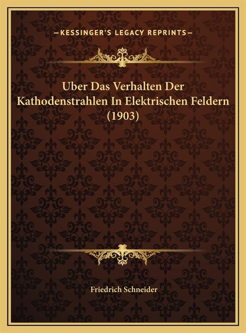 Uber Das Verhalten Der Kathodenstrahlen in Elektrischen Feldern (1903) (Hardcover)