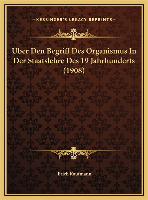 Uber Den Begriff Des Organismus in Der Staatslehre Des 19 Jahrhunderts (1908) (Hardcover)