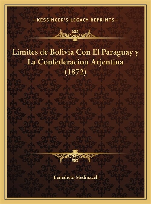 Limites de Bolivia Con El Paraguay y La Confederacion Arjentina (1872) (Hardcover)