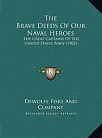 The Brave Deeds of Our Naval Heroes: The Great Captains of the United States Navy (1902) (Hardcover)