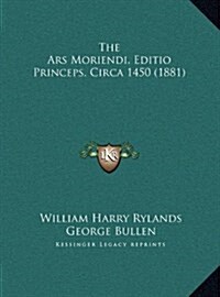 The Ars Moriendi, Editio Princeps, Circa 1450 (1881) (Hardcover)