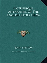 Picturesque Antiquities of the English Cities (1828) (Hardcover)