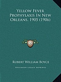 Yellow Fever Prophylaxis in New Orleans, 1905 (1906) (Hardcover)