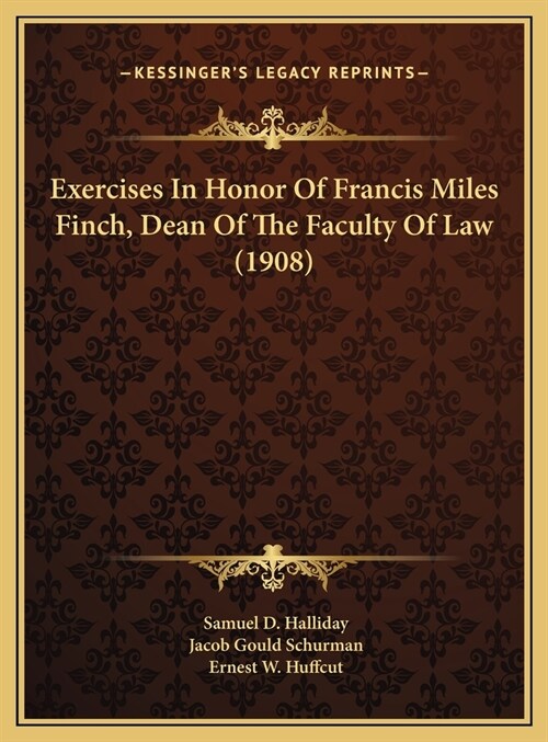 Exercises In Honor Of Francis Miles Finch, Dean Of The Faculty Of Law (1908) (Hardcover)