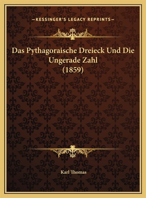Das Pythagoraische Dreieck Und Die Ungerade Zahl (1859) (Hardcover)