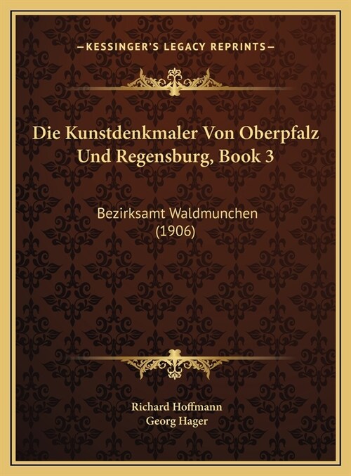 Die Kunstdenkmaler Von Oberpfalz Und Regensburg, Book 3: Bezirksamt Waldmunchen (1906) (Hardcover)