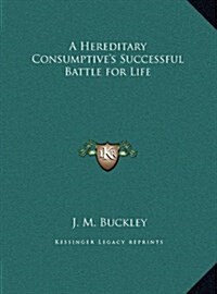 A Hereditary Consumptives Successful Battle for Life (Hardcover)