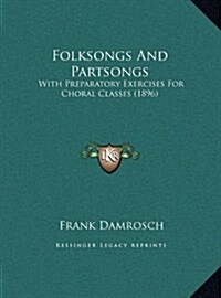 Folksongs and Partsongs: With Preparatory Exercises for Choral Classes (1896) (Hardcover)