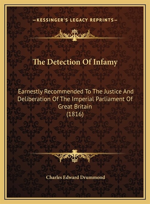 The Detection Of Infamy: Earnestly Recommended To The Justice And Deliberation Of The Imperial Parliament Of Great Britain (1816) (Hardcover)