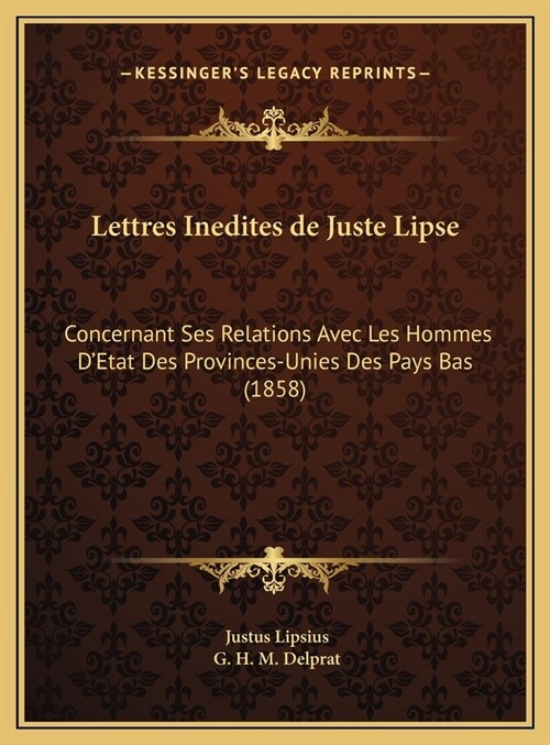 Lettres Inedites de Juste Lipse: Concernant Ses Relations Avec Les Hommes DEtat Des Provinces-Unies Des Pays Bas (1858) (Hardcover)