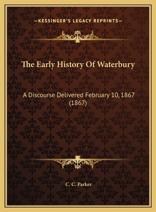 The Early History Of Waterbury: A Discourse Delivered February 10, 1867 (1867) (Hardcover)