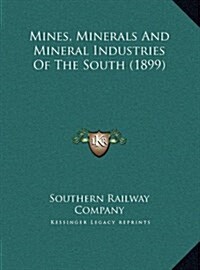 Mines, Minerals and Mineral Industries of the South (1899) (Hardcover)