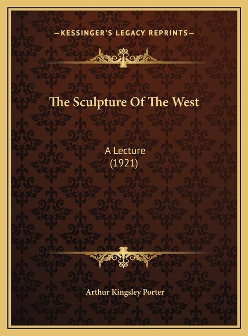 The Sculpture Of The West: A Lecture (1921) (Hardcover)