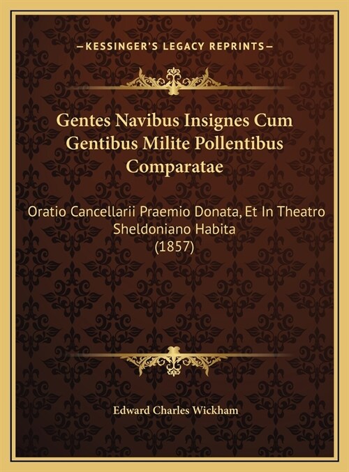 Gentes Navibus Insignes Cum Gentibus Milite Pollentibus Comparatae: Oratio Cancellarii Praemio Donata, Et in Theatro Sheldoniano Habita (1857) (Hardcover)