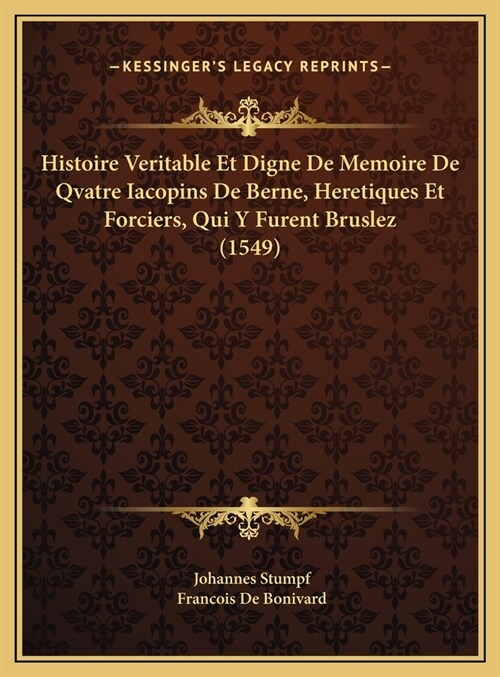 Histoire Veritable Et Digne de Memoire de Qvatre Iacopins de Berne, Heretiques Et Forciers, Qui y Furent Bruslez (1549) (Hardcover)