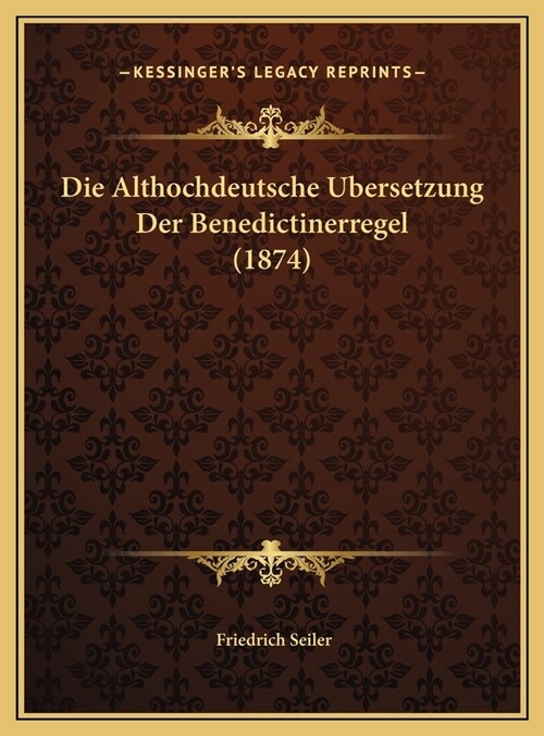 Die Althochdeutsche Ubersetzung Der Benedictinerregel (1874) (Hardcover)