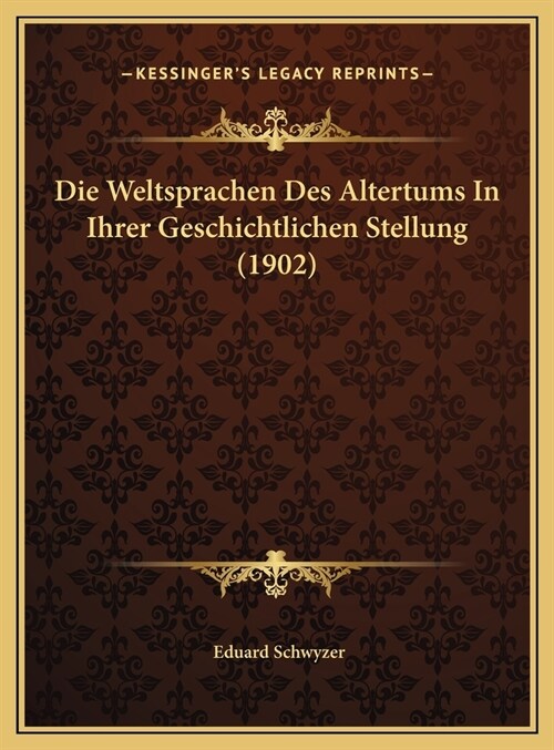 Die Weltsprachen Des Altertums in Ihrer Geschichtlichen Stellung (1902) (Hardcover)