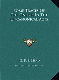 Some Traces of the Gnosis in the Uncanonical Acts (Hardcover)