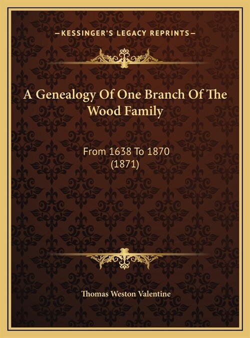 A Genealogy Of One Branch Of The Wood Family: From 1638 To 1870 (1871) (Hardcover)