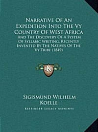 Narrative of an Expedition Into the Vy Country of West Africa: And the Discovery of a System of Syllabic Writing, Recently Invented by the Natives of (Hardcover)