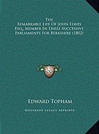 The Remarkable Life of John Elwes Esq., Member in Three Successive Parliaments for Berkshire (1802) (Hardcover)