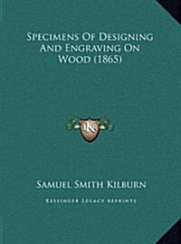 Specimens of Designing and Engraving on Wood (1865) (Hardcover)