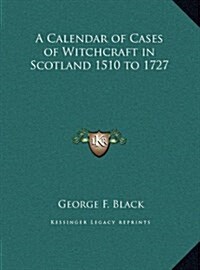 A Calendar of Cases of Witchcraft in Scotland 1510 to 1727 (Hardcover)