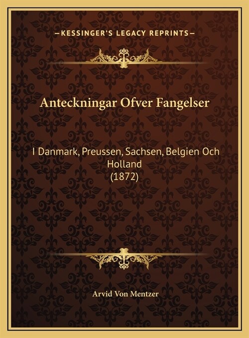 Anteckningar Ofver Fangelser: I Danmark, Preussen, Sachsen, Belgien Och Holland (1872) (Hardcover)