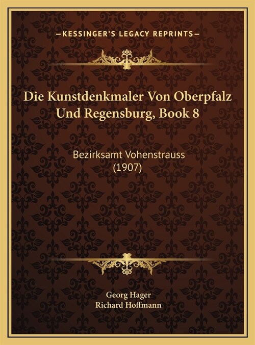 Die Kunstdenkmaler Von Oberpfalz Und Regensburg, Book 8: Bezirksamt Vohenstrauss (1907) (Hardcover)