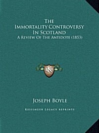 The Immortality Controversy in Scotland: A Review of the Antidote (1853) (Hardcover)