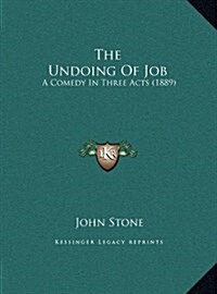 The Undoing of Job: A Comedy in Three Acts (1889) (Hardcover)