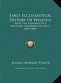 Early Ecclesiastical History of Whately: Being the Substance of a Discourse, Delivered January 7, 1849 (1849) (Hardcover)