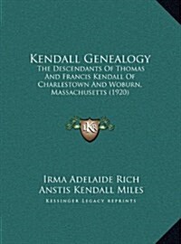 Kendall Genealogy: The Descendants of Thomas and Francis Kendall of Charlestown and Woburn, Massachusetts (1920) (Hardcover)