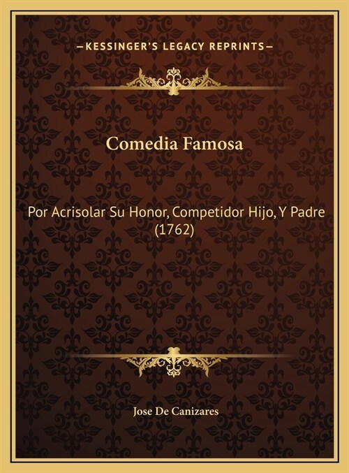 Comedia Famosa: Por Acrisolar Su Honor, Competidor Hijo, y Padre (1762) (Hardcover)